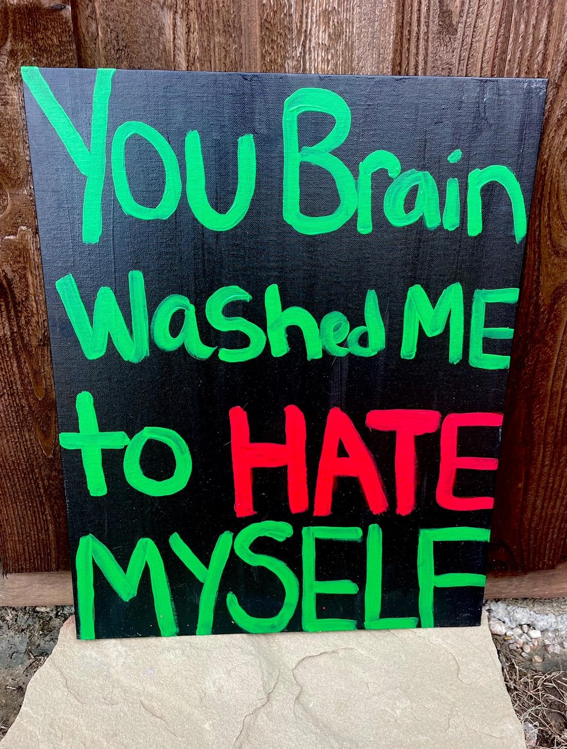 You Brainwashed Me To Hate Myself (16x20 original)